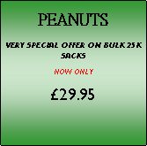 Text Box: PEANUTSVERY SPECIAL OFFER ON BULK 25K SACKSNOW ONLY29.95